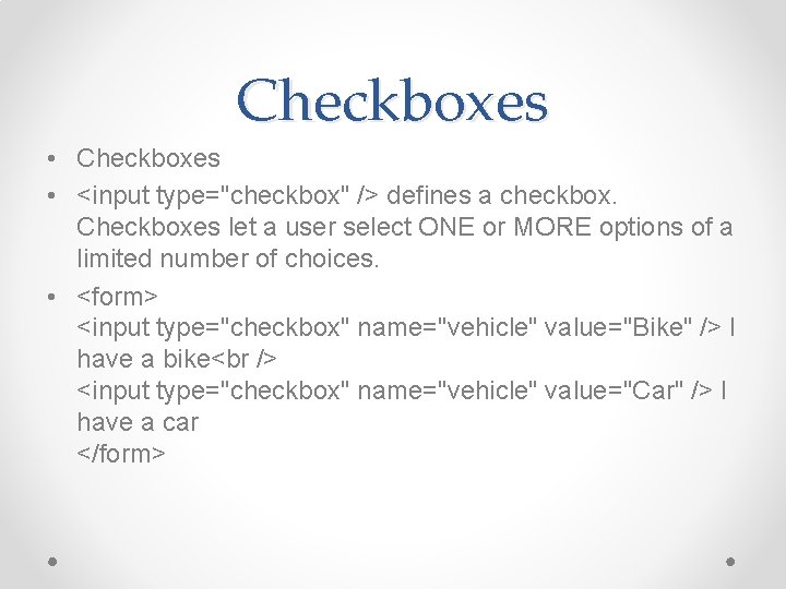 Checkboxes • <input type="checkbox" /> defines a checkbox. Checkboxes let a user select ONE