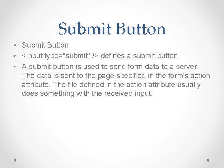 Submit Button • <input type="submit" /> defines a submit button. • A submit button