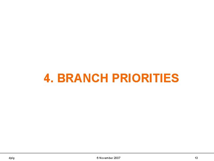 4. BRANCH PRIORITIES dplg 6 November 2007 13 