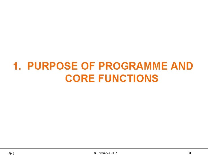 1. PURPOSE OF PROGRAMME AND CORE FUNCTIONS dplg 6 November 2007 3 