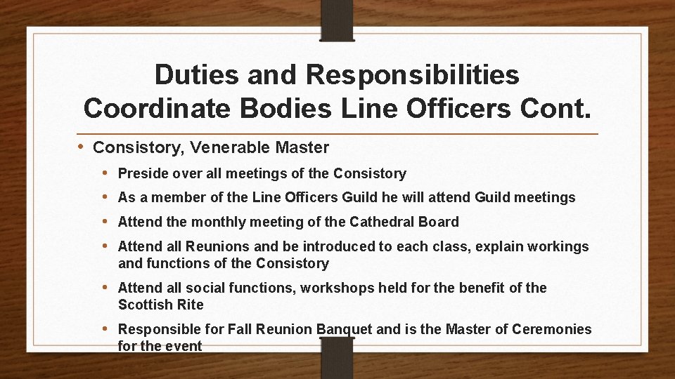 Duties and Responsibilities Coordinate Bodies Line Officers Cont. • Consistory, Venerable Master • •