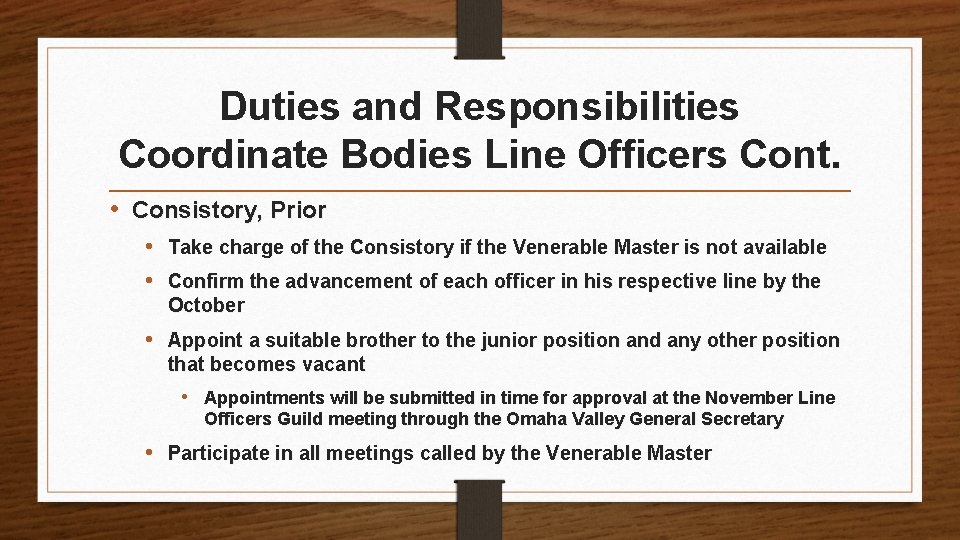 Duties and Responsibilities Coordinate Bodies Line Officers Cont. • Consistory, Prior • Take charge