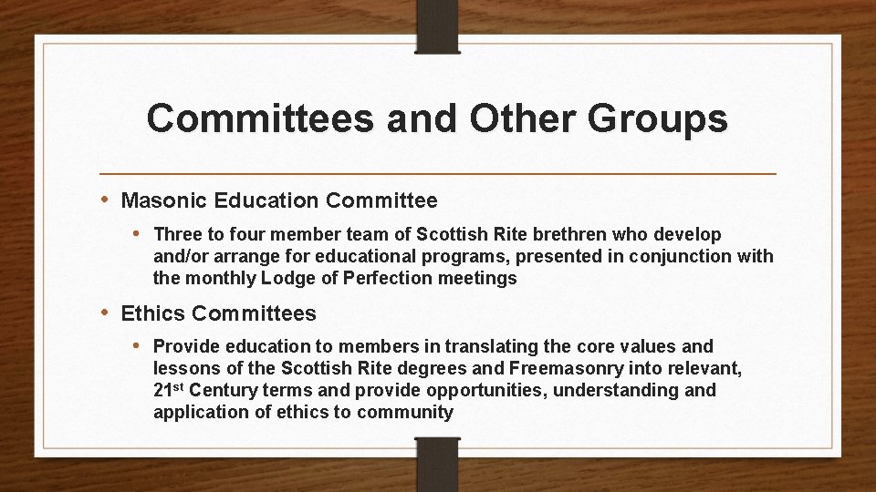 Committees and Other Groups • Masonic Education Committee • Three to four member team