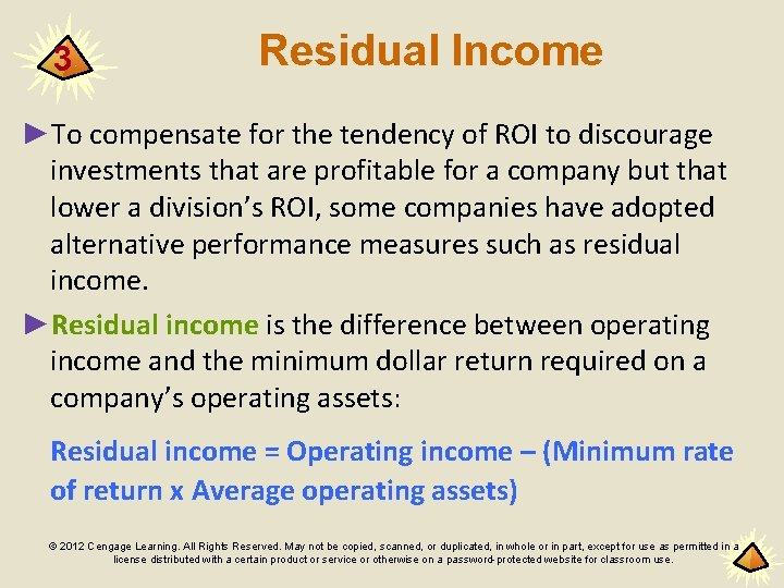 3 Residual Income ►To compensate for the tendency of ROI to discourage investments that