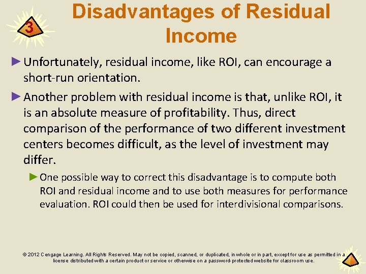 3 Disadvantages of Residual Income ►Unfortunately, residual income, like ROI, can encourage a short-run