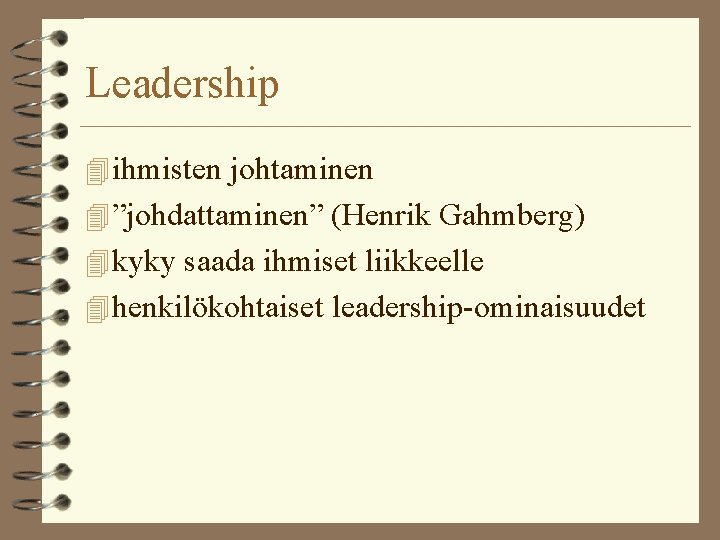 Leadership 4 ihmisten johtaminen 4 ”johdattaminen” (Henrik Gahmberg) 4 kyky saada ihmiset liikkeelle 4