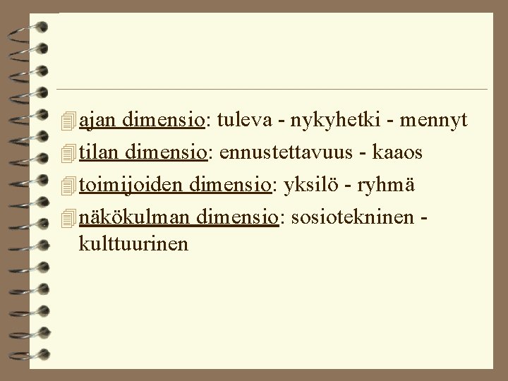 4 ajan dimensio: tuleva - nykyhetki - mennyt 4 tilan dimensio: ennustettavuus - kaaos