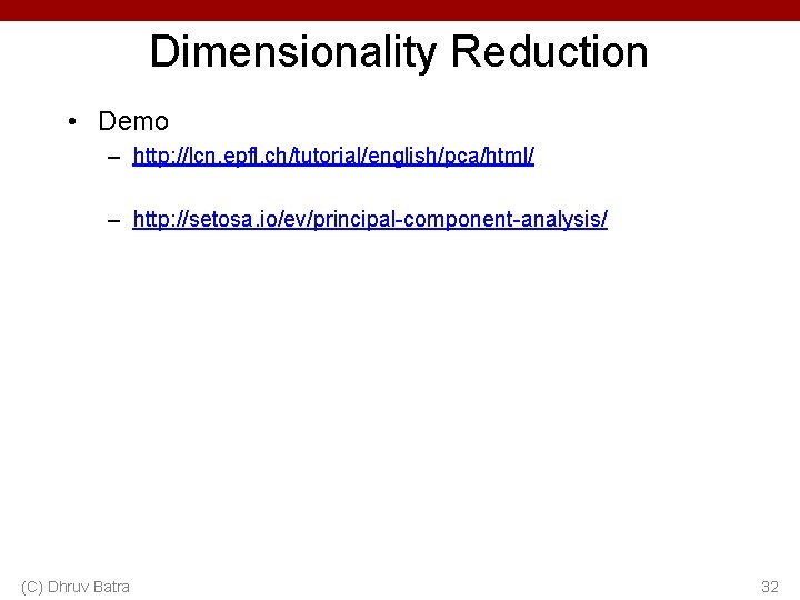 Dimensionality Reduction • Demo – http: //lcn. epfl. ch/tutorial/english/pca/html/ – http: //setosa. io/ev/principal-component-analysis/ (C)