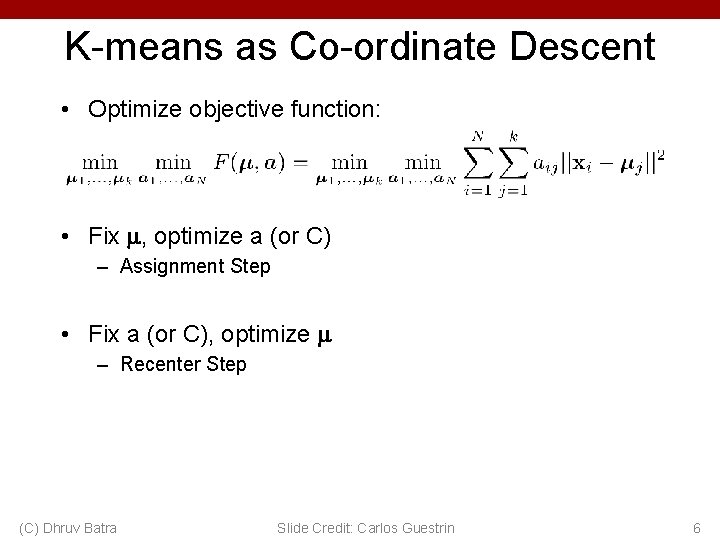 K-means as Co-ordinate Descent • Optimize objective function: • Fix , optimize a (or