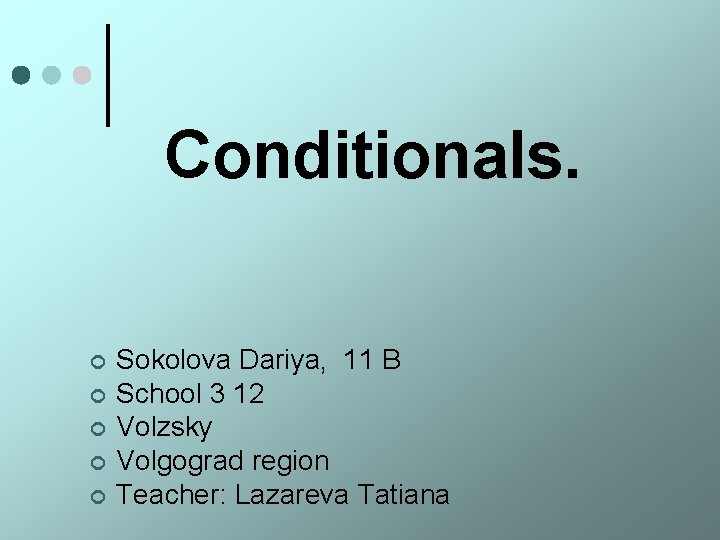 Conditionals. ¢ ¢ ¢ Sokolova Dariya, 11 B School 3 12 Volzsky Volgograd region