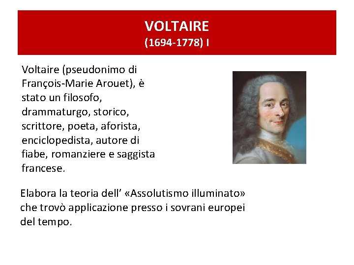 VOLTAIRE (1694 -1778) I Voltaire (pseudonimo di François-Marie Arouet), è stato un filosofo, drammaturgo,