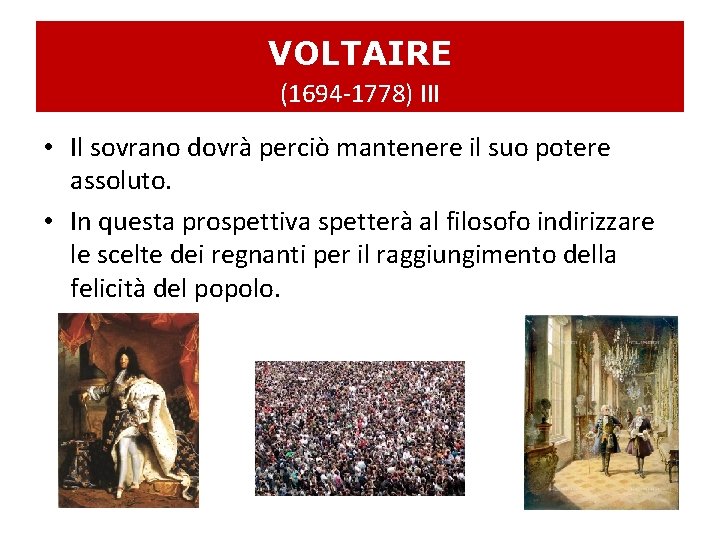 VOLTAIRE (1694 -1778) III • Il sovrano dovrà perciò mantenere il suo potere assoluto.