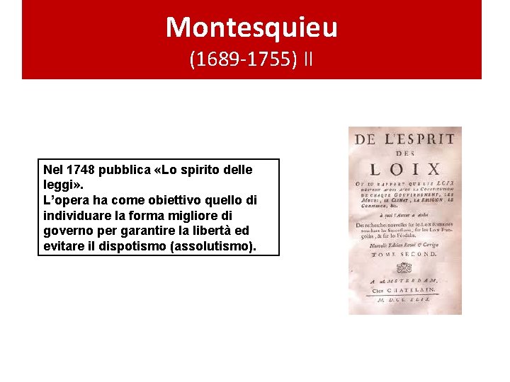 Montesquieu (1689 -1755) II Nel 1748 pubblica «Lo spirito delle leggi» . L’opera ha