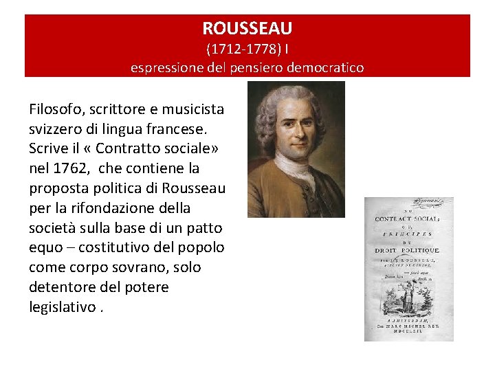 ROUSSEAU (1712 -1778) I espressione del pensiero democratico Filosofo, scrittore e musicista svizzero di