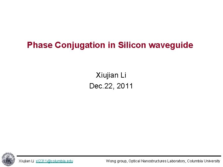 Phase Conjugation in Silicon waveguide Xiujian Li Dec. 22, 2011 Xiujian Li xl 2311@columbia.