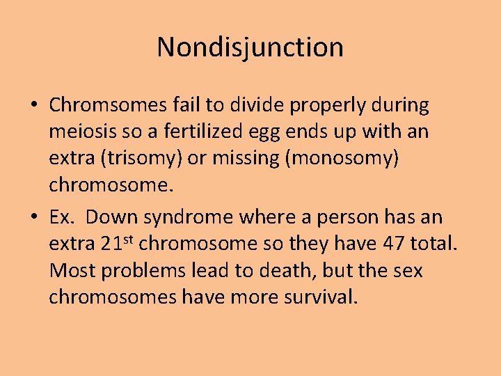 Nondisjunction • Chromsomes fail to divide properly during meiosis so a fertilized egg ends