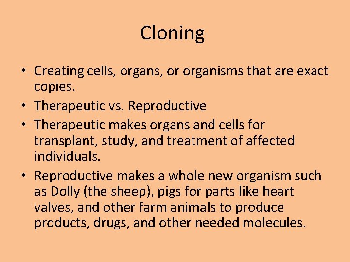 Cloning • Creating cells, organs, or organisms that are exact copies. • Therapeutic vs.