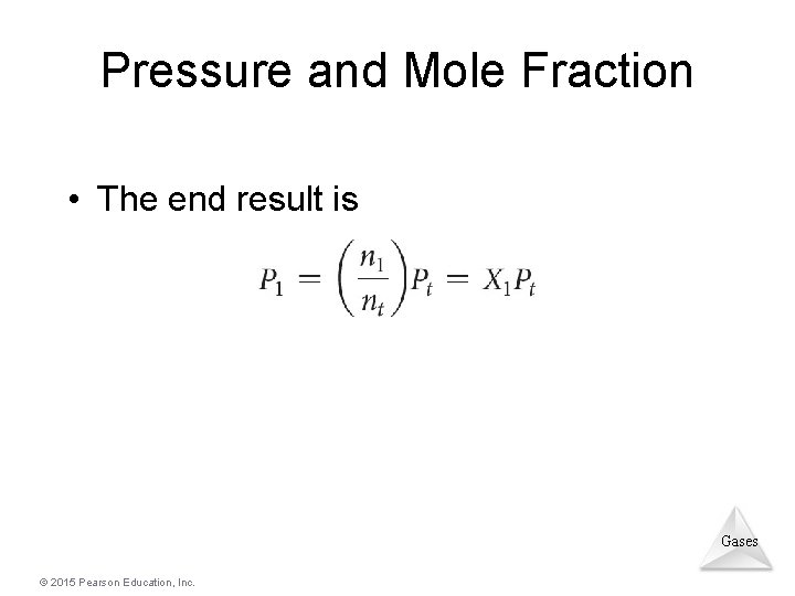 Pressure and Mole Fraction • The end result is Gases © 2015 Pearson Education, Pressure and Mole Fraction • The end result is Gases © 2015 Pearson Education,