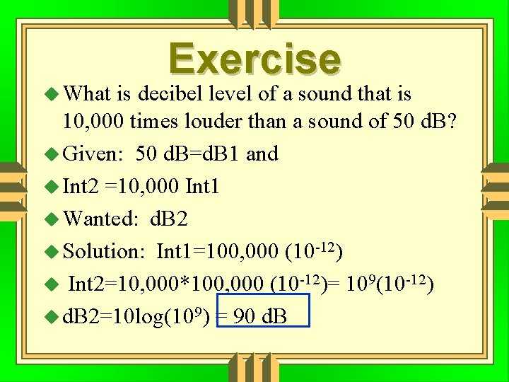  What Exercise is decibel level of a sound that is 10, 000 times