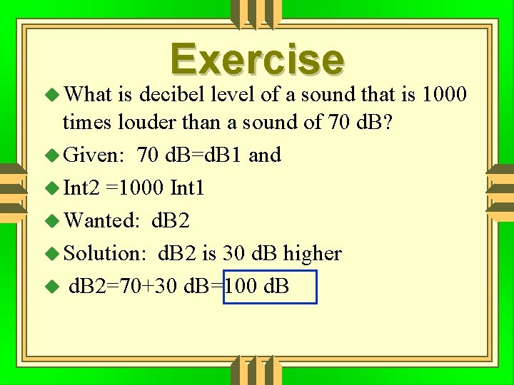 What Exercise is decibel level of a sound that is 1000 times louder