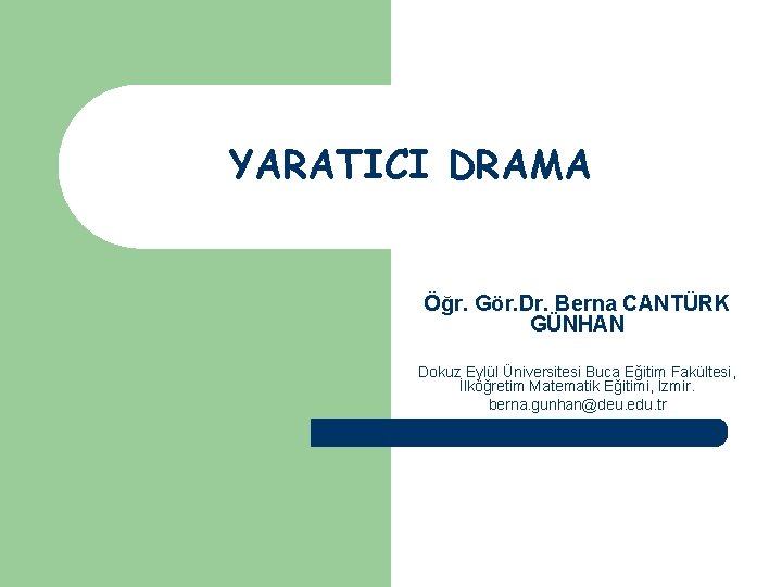 YARATICI DRAMA Öğr. Gör. Dr. Berna CANTÜRK GÜNHAN Dokuz Eylül Üniversitesi Buca Eğitim Fakültesi,