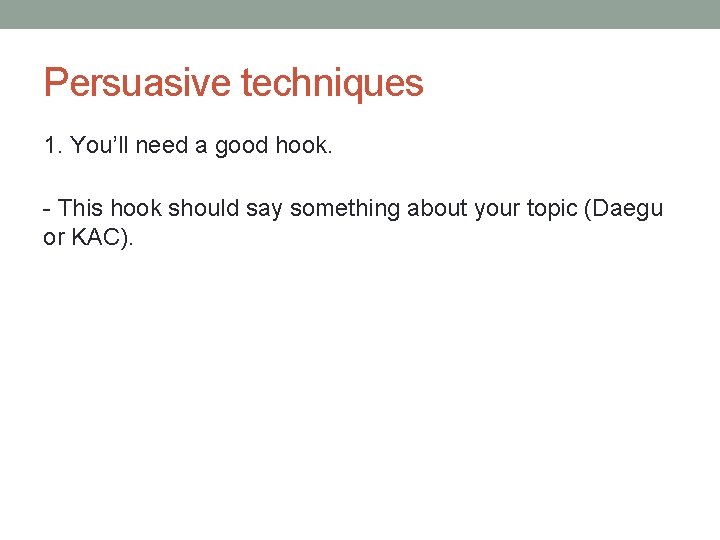 Persuasive techniques 1. You’ll need a good hook. - This hook should say something