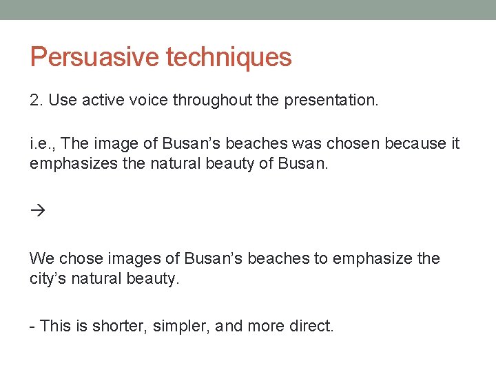 Persuasive techniques 2. Use active voice throughout the presentation. i. e. , The image