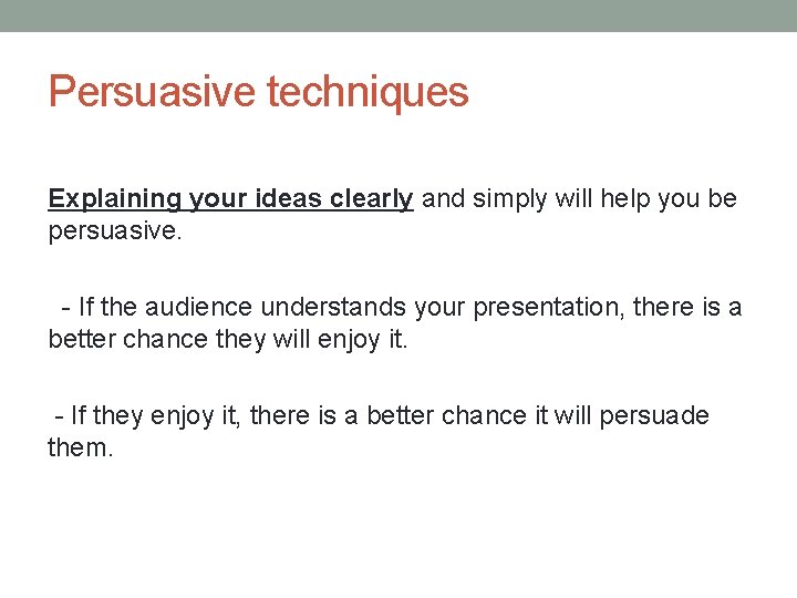 Persuasive techniques Explaining your ideas clearly and simply will help you be persuasive. -
