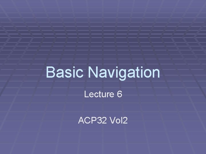 Basic Navigation Lecture 6 ACP 32 Vol 2 