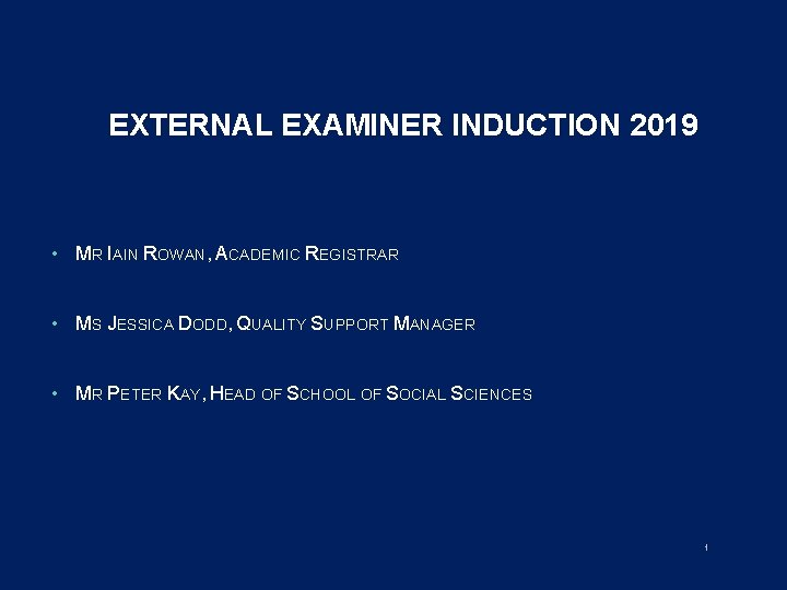 EXTERNAL EXAMINER INDUCTION 2019 • MR IAIN ROWAN, ACADEMIC REGISTRAR • MS JESSICA DODD,