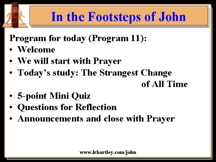 In the Footsteps of John Program for today (Program 11): • Welcome • We