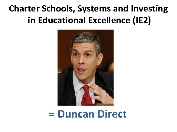 Charter Schools, Systems and Investing in Educational Excellence (IE 2) = Duncan Direct 