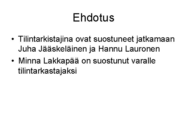 Ehdotus • Tilintarkistajina ovat suostuneet jatkamaan Juha Jääskeläinen ja Hannu Lauronen • Minna Lakkapää
