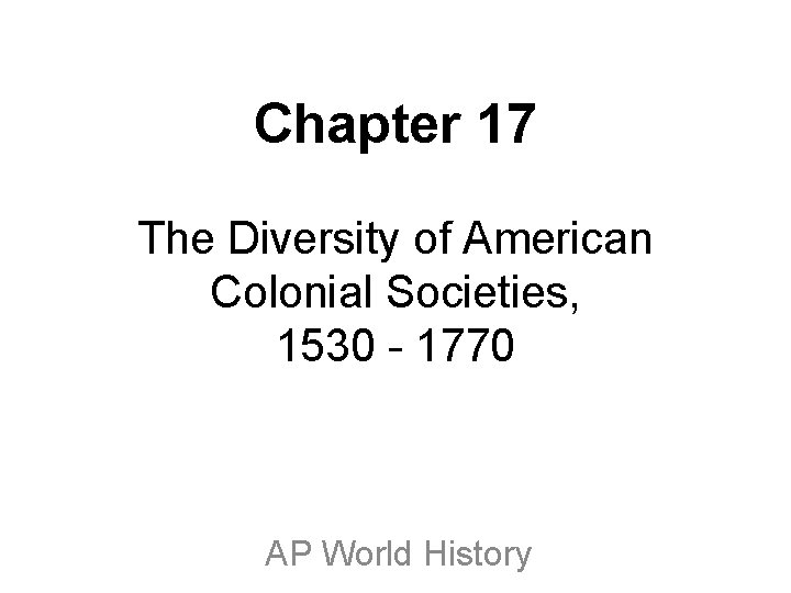 Chapter 17 The Diversity of American Colonial Societies, 1530 - 1770 AP World History