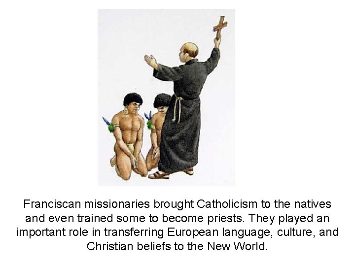 Franciscan missionaries brought Catholicism to the natives and even trained some to become priests.