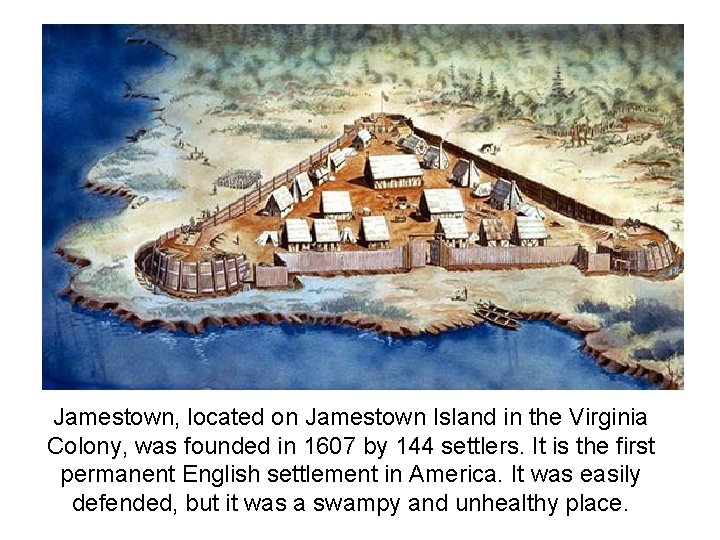 Jamestown, located on Jamestown Island in the Virginia Colony, was founded in 1607 by