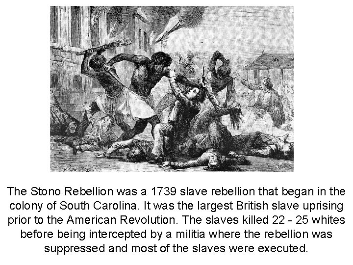 The Stono Rebellion was a 1739 slave rebellion that began in the colony of