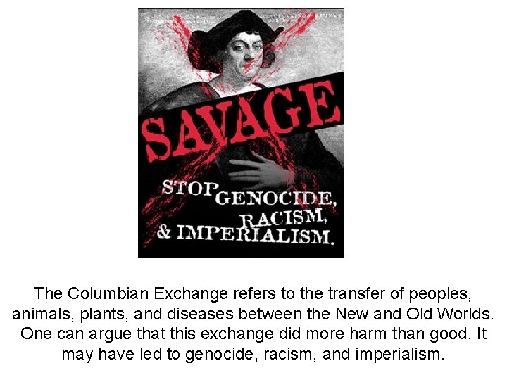 The Columbian Exchange refers to the transfer of peoples, animals, plants, and diseases between