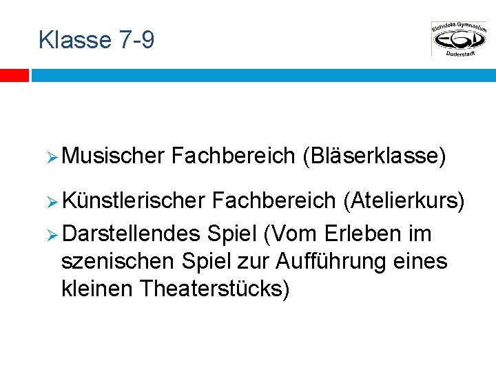 Klasse 7 -9 Ø Musischer Fachbereich (Bläserklasse) Ø Künstlerischer Fachbereich (Atelierkurs) Ø Darstellendes Spiel