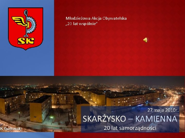 Młodzieżowa Akcja Obywatelska „ 20 lat wspólnie” 27 maja 2010 r. SKARŻYSKO – KAMIENNA