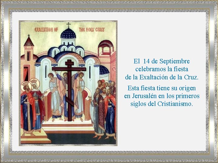 El 14 de Septiembre celebramos la fiesta de la Exaltación de la Cruz. Esta