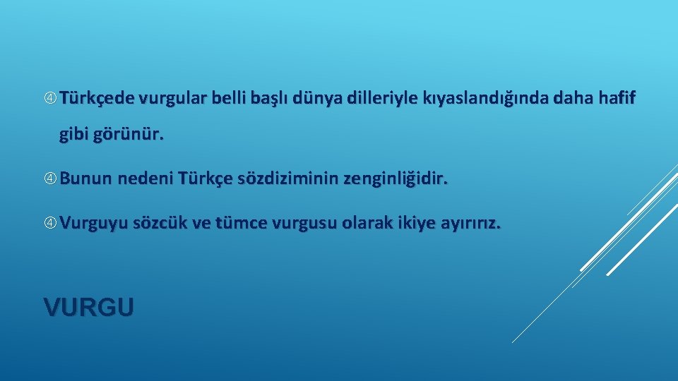  Türkçede vurgular belli başlı dünya dilleriyle kıyaslandığında daha hafif gibi görünür. Bunun nedeni