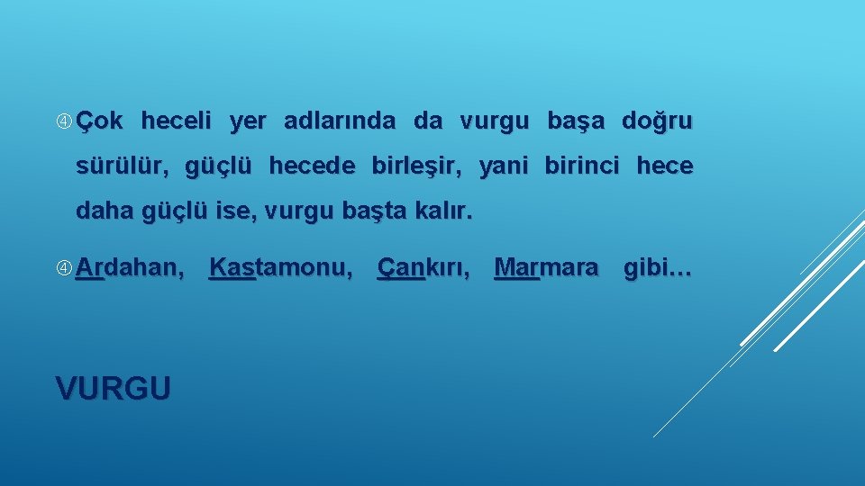  Çok heceli yer adlarında da vurgu başa doğru sürülür, güçlü hecede birleşir, yani