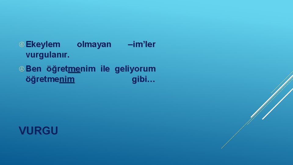  Ekeylem olmayan –im’ler vurgulanır. Ben öğretmenim ile geliyorum öğretmenim gibi… VURGU 