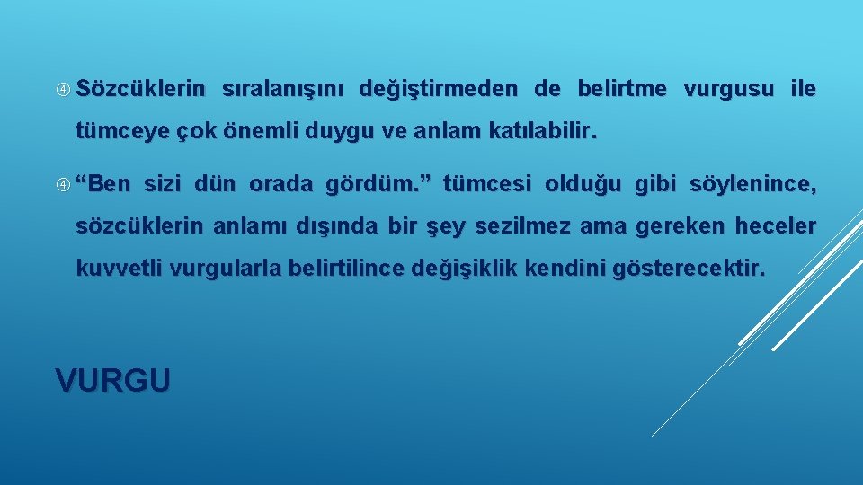  Sözcüklerin sıralanışını değiştirmeden de belirtme vurgusu ile tümceye çok önemli duygu ve anlam