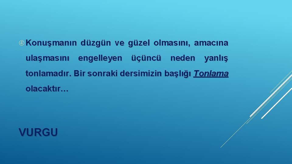  Konuşmanın ulaşmasını düzgün ve güzel olmasını, amacına engelleyen üçüncü neden yanlış tonlamadır. Bir