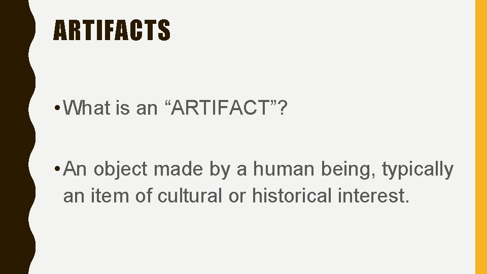 ARTIFACTS • What is an “ARTIFACT”? • An object made by a human being,