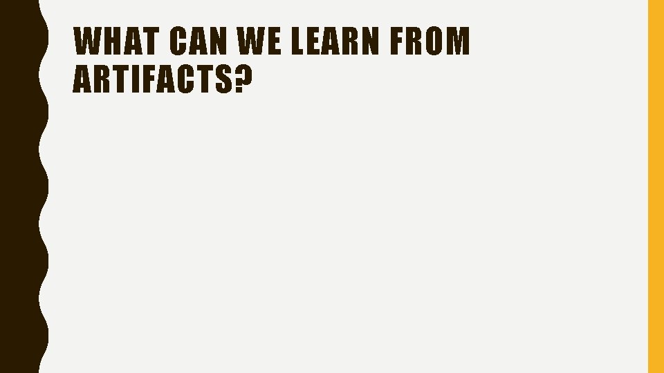 WHAT CAN WE LEARN FROM ARTIFACTS? 
