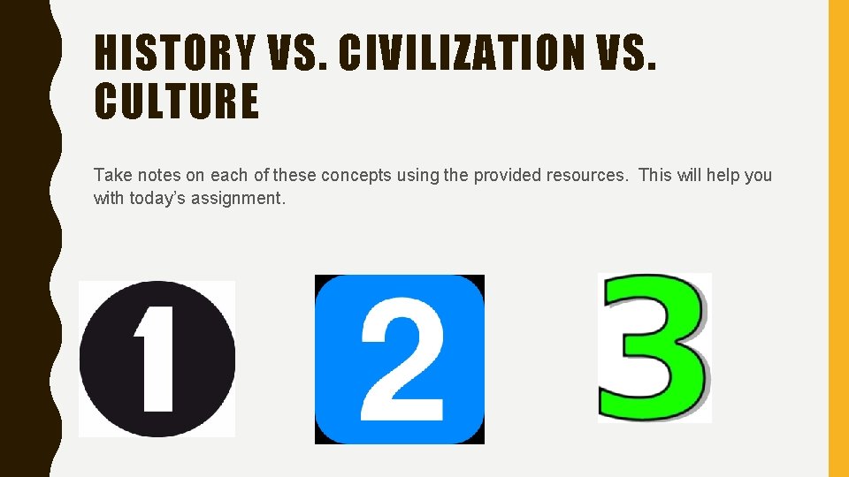 HISTORY VS. CIVILIZATION VS. CULTURE Take notes on each of these concepts using the