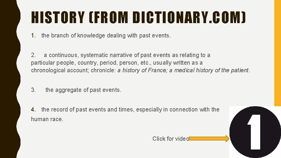 HISTORY (FROM DICTIONARY. COM) 1. the branch of knowledge dealing with past events. 2.
